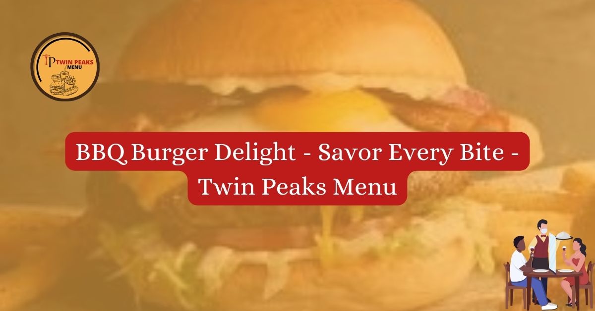 BBQ Burger Delight Savor Every Bite Twin Peaks Menu