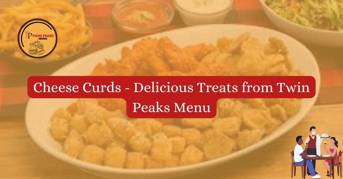 Cheese Curds Delicious Treats from Twin Peaks Menu