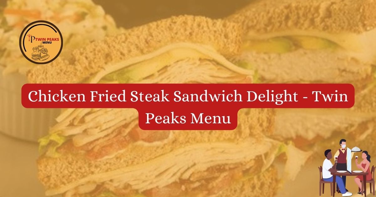 Chicken Fried Steak Sandwich Delight Twin Peaks Menu