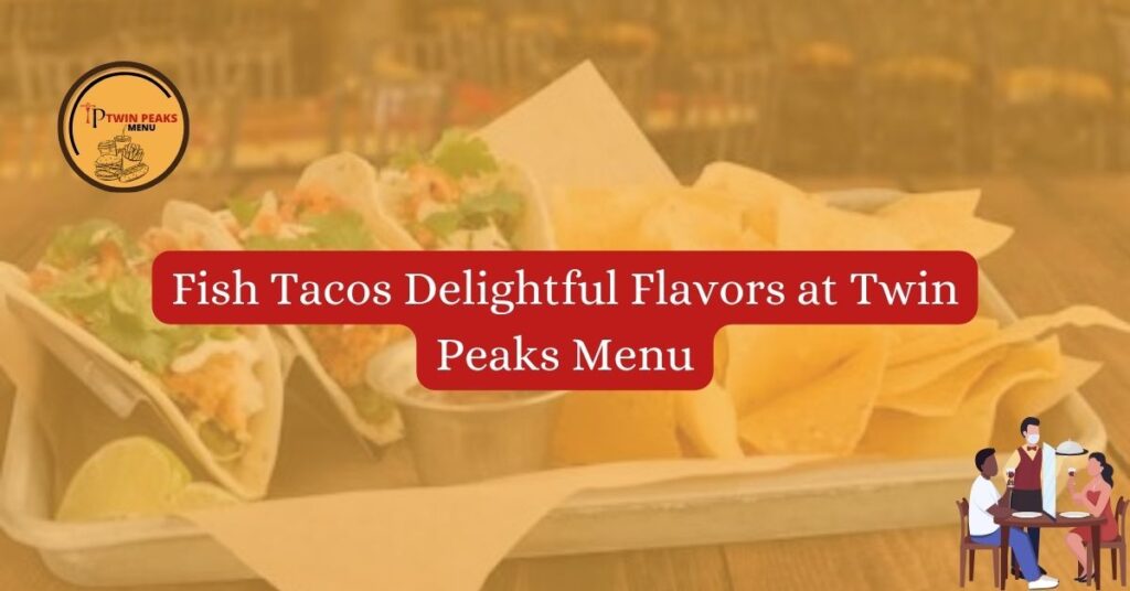 Fish Tacos Delightful Flavors at Twin Peaks Menu