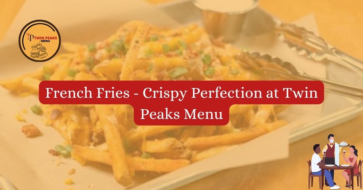 French Fries Crispy Perfection at Twin Peaks Menulog