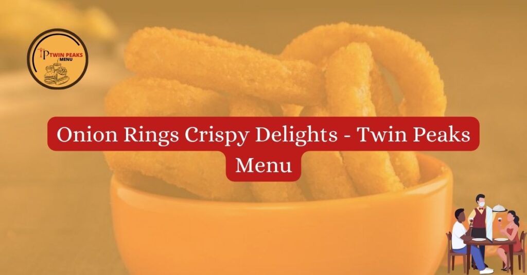Onion Rings Crispy Delights – Twin Peaks Menu