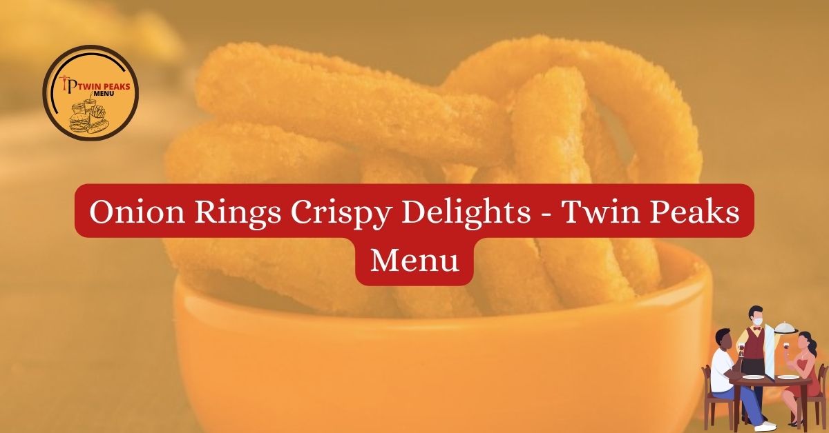 Onion Rings Crispy Delights Twin Peaks Menug