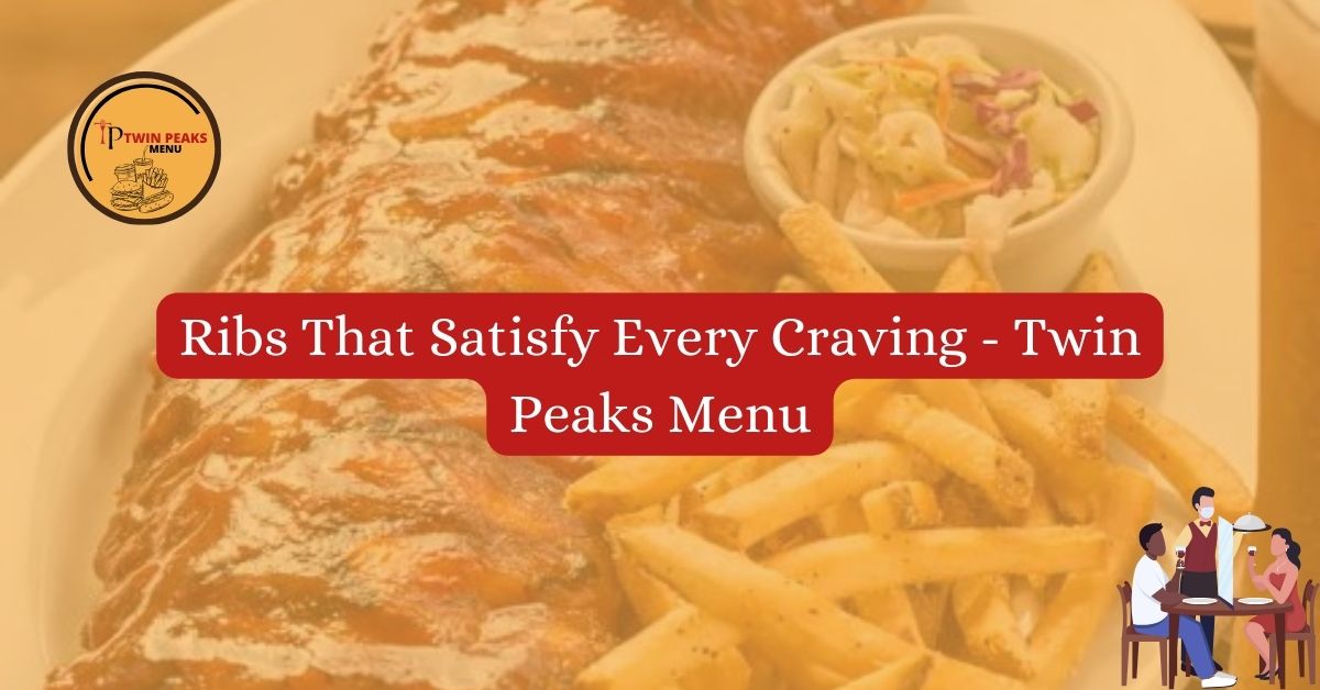 Ribs That Satisfy Every Craving Twin Peaks Menu