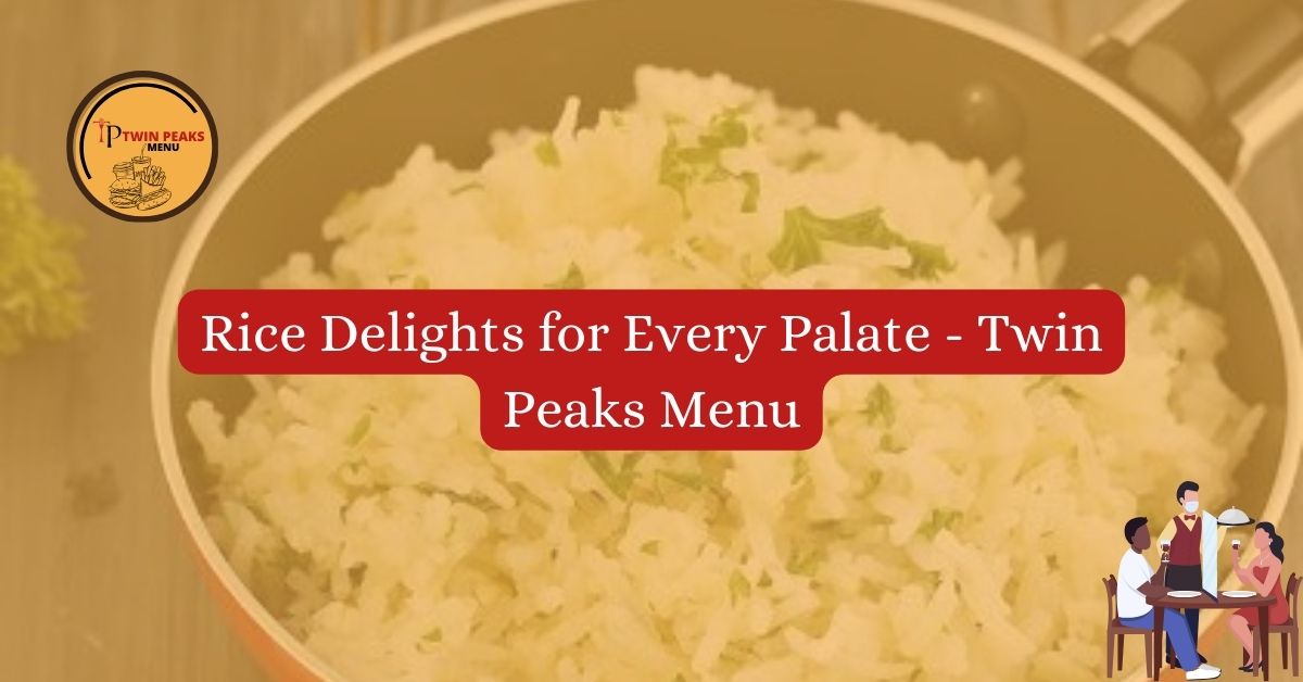 Rice Delights for Every Palate Twin Peaks Menu