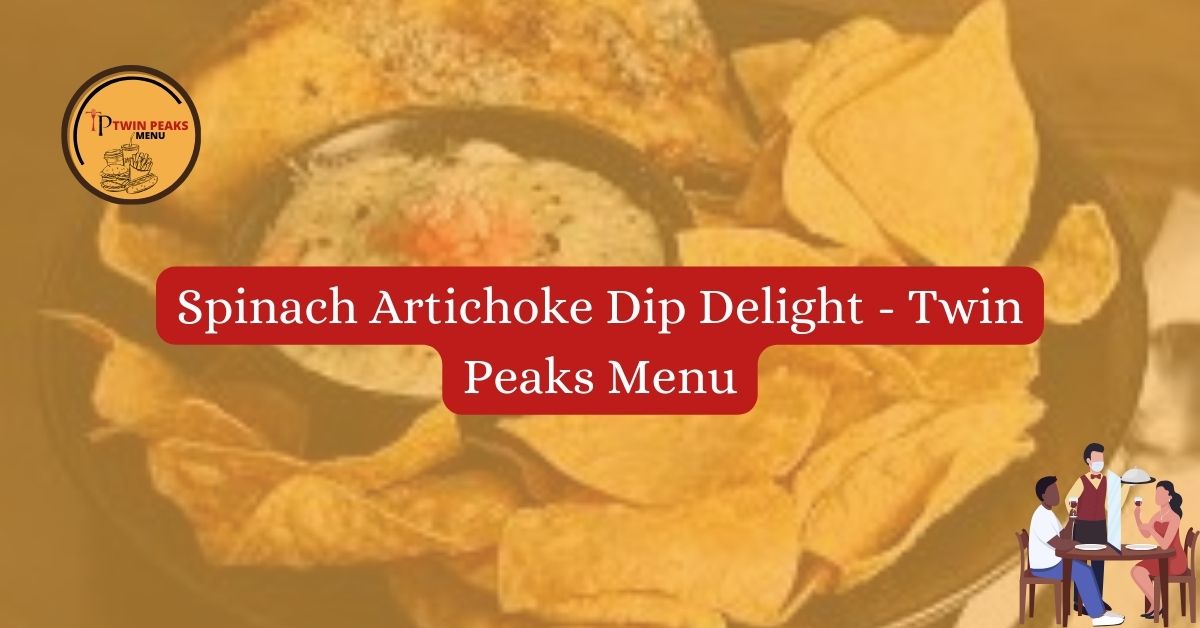 Spinach Artichoke Dip Delight Twin Peaks Menu