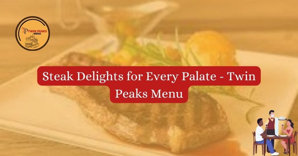 Steak Delights for Every Palate – Twin Peaks Menu